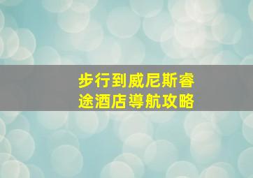 步行到威尼斯睿途酒店導航攻略